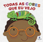 Todas as cores que eu vejo – Um livro interativo que apresenta as cores para as crianças de forma lúdica e sensorial