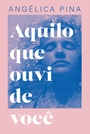 Aquilo que ouvi de você – Uma história sobre amor, dor e a coragem de recomeçar