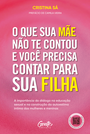 O que sua mãe não te contou e você precisa contar para sua filha