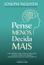 Pense Menos, Decida Mais: Guia prático para sair da indecisão, vencer o medo de errar e transformar dúvidas em ação