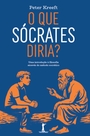 O que Sócrates diria: Uma introdução à filosofia através do método socrático